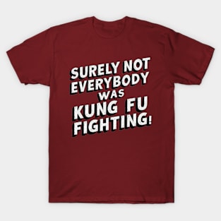 Surely Not Everybody Was Kung Fu Fighting T-Shirt